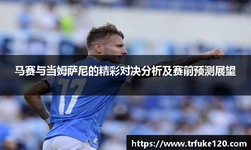 马赛与当姆萨尼的精彩对决分析及赛前预测展望