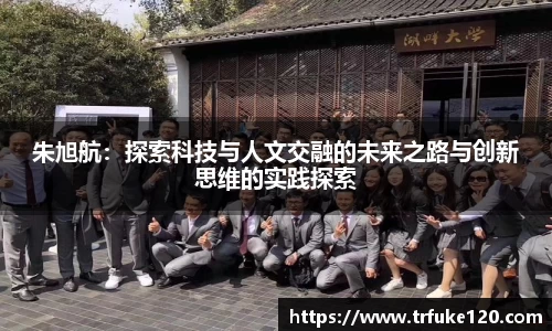 朱旭航：探索科技与人文交融的未来之路与创新思维的实践探索